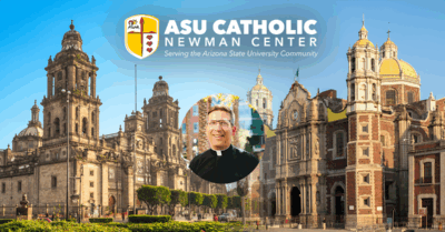 Our Lady of Guadalupe Pilgrimage with Fr. Aaron Qureshi & ASU Catholic Newman Center Alumni & Friends