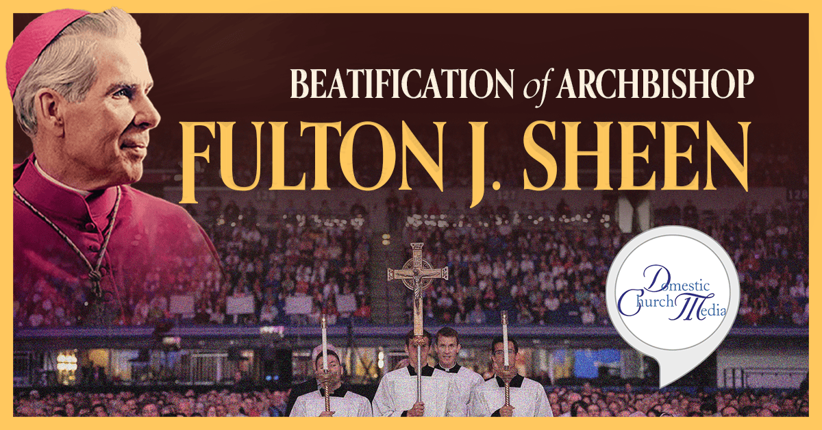 Beatification of Archbishop Fulton J. Sheen with Domestic Church Media